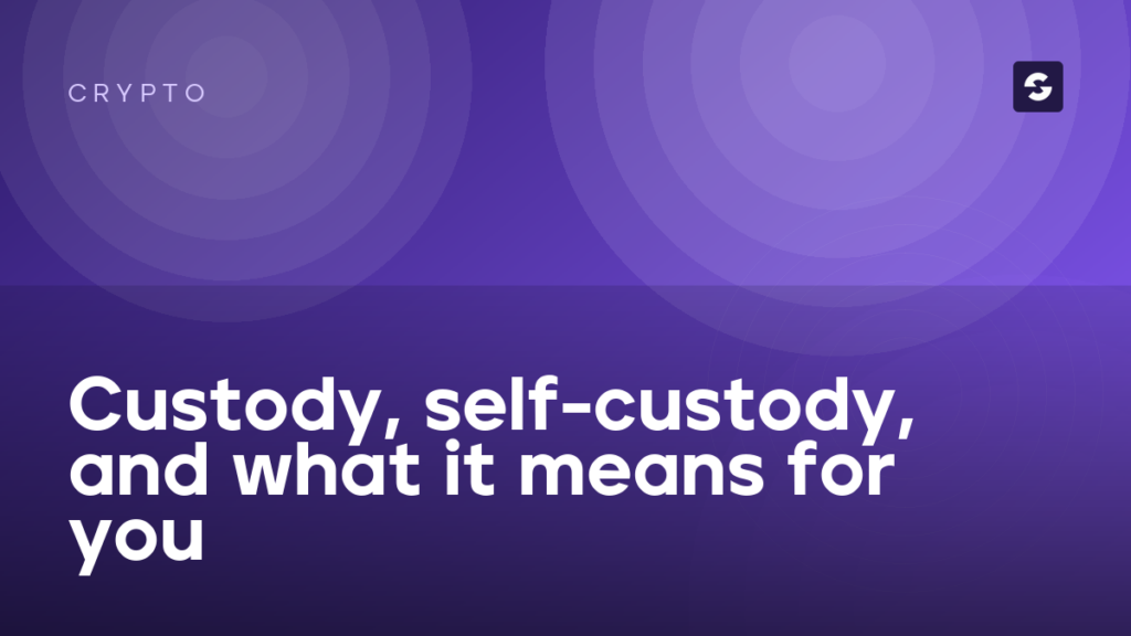Custody, self-custody, and what it means for you